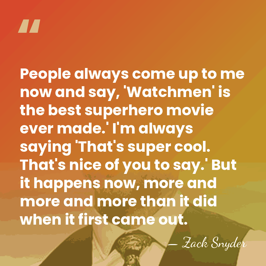 People always come up to me now and say, 'Watchmen' is the&hellip; - Zack Snyder