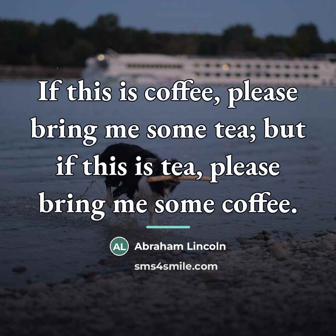 “If this is coffee, please bring me some tea; but…” quote by Abraham Lincoln