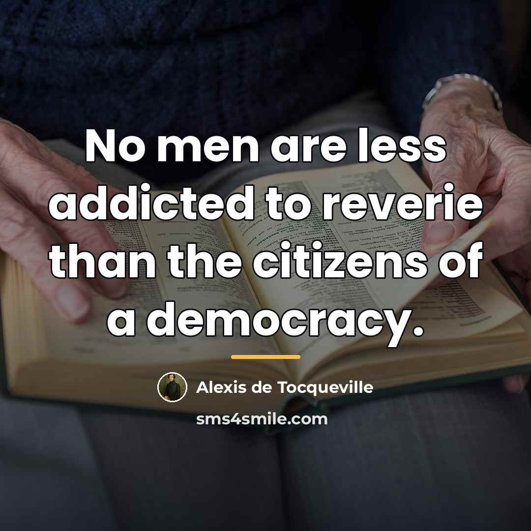 “No men are less addicted to reverie than the citizens…” quote by Alexis de Tocqueville