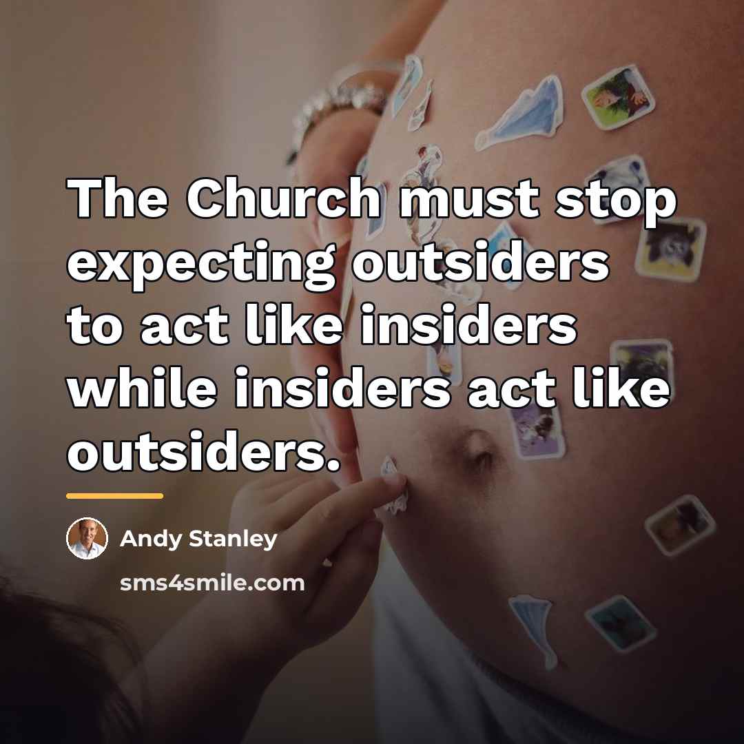 “The Church must stop expecting outsiders to act like insiders…” quote by Andy Stanley
