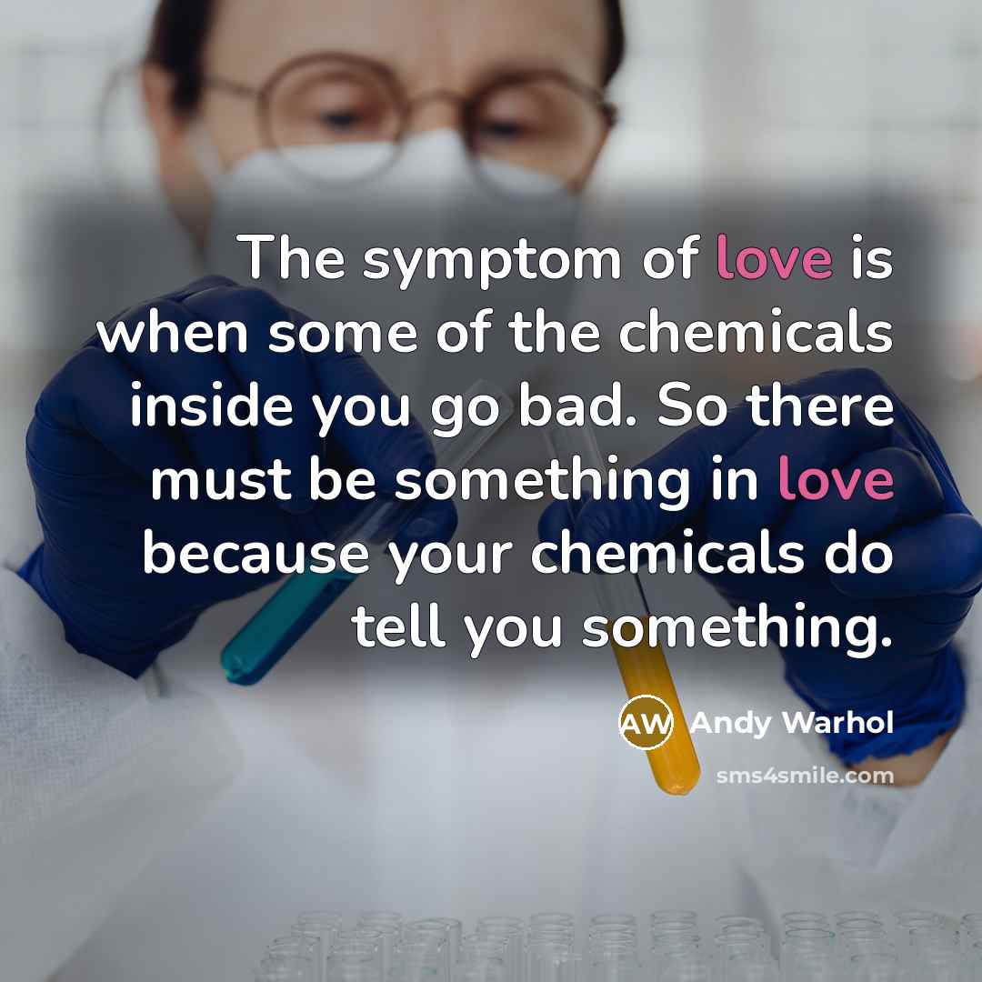 “The symptom of love is when some of the chemicals…” quote by Andy Warhol