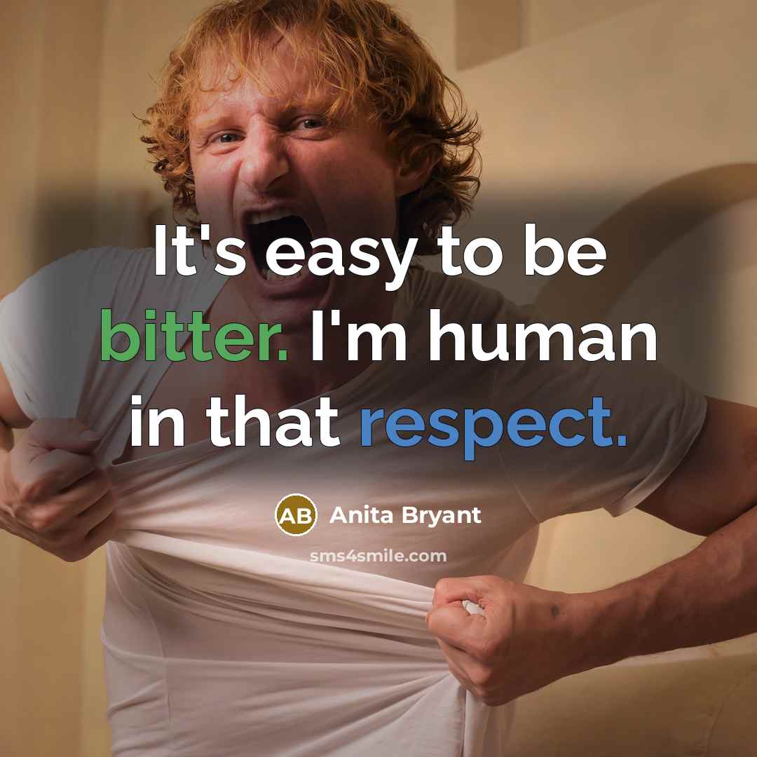 “It's easy to be bitter. I'm human in that respect.…” quote by Anita Bryant