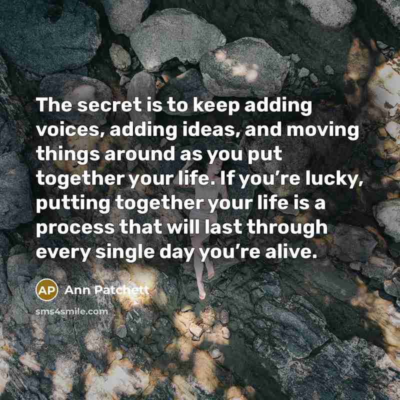 “The secret is to keep adding voices, adding ideas, and…” quote by Ann Patchett