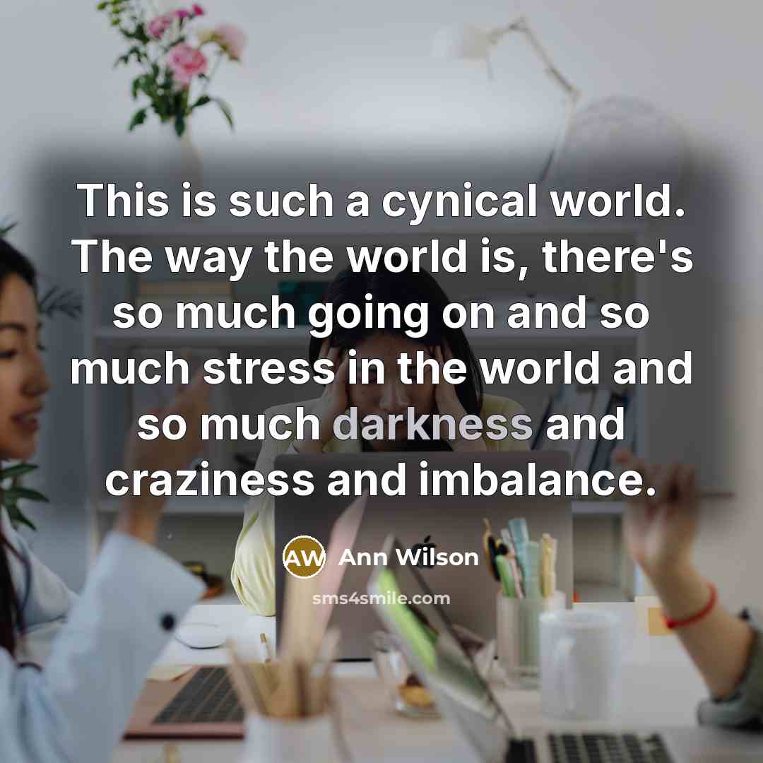 “This is such a cynical world. The way the world…” quote by Ann Wilson