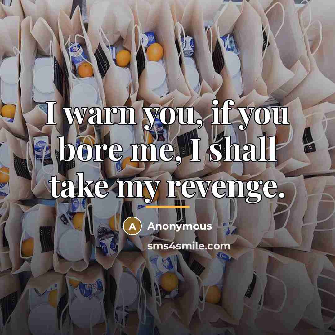 “I warn you, if you bore me, I shall take…” quote by Anonymous