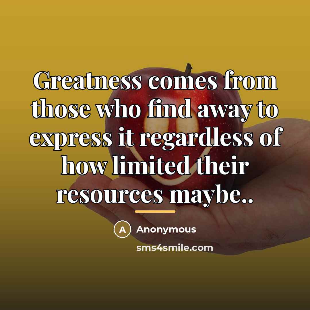 “Greatness comes from those who find away to express it…” quote by Anonymous