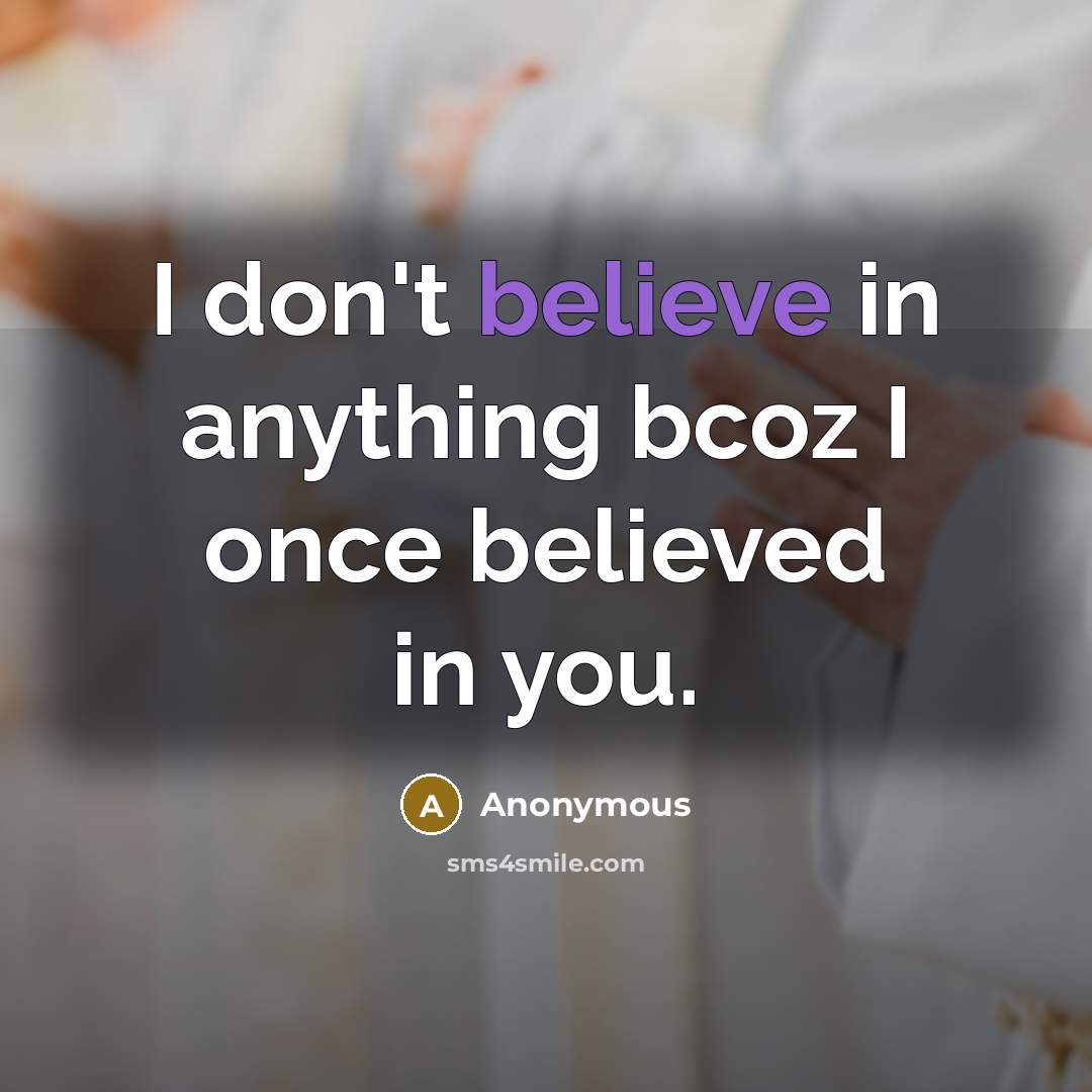 “I don't believe in anything bcoz I once believed in…” quote by Anonymous