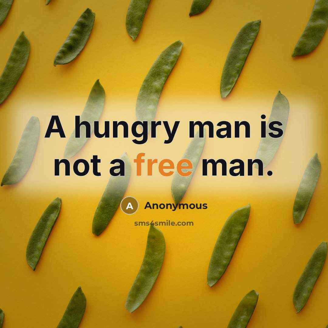 “A hungry man is not a free man.” quote by Anonymous