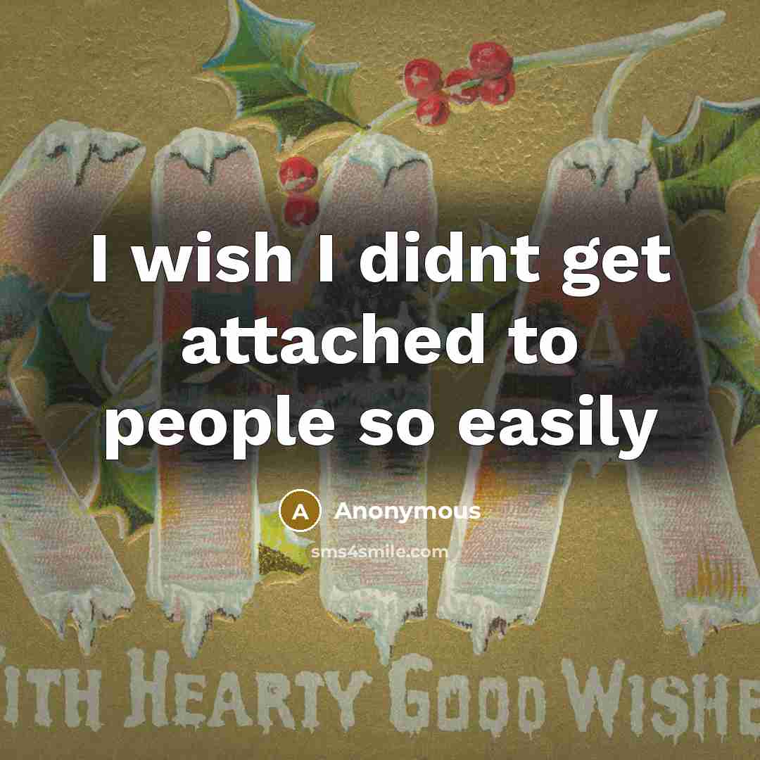 “I wish I didnt get attached to people so easily” quote by Anonymous