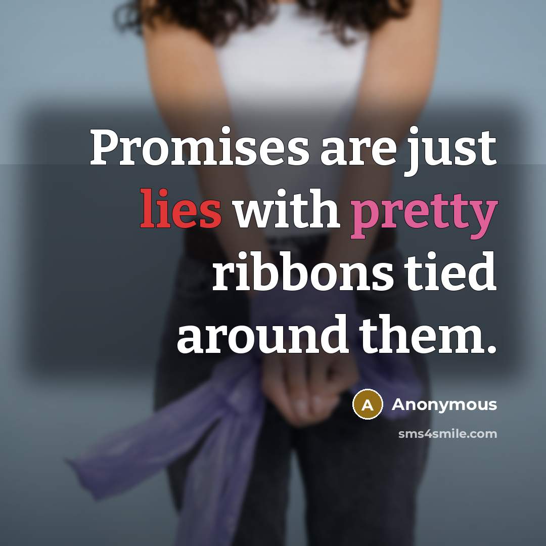 “Promises are just lies with pretty ribbons tied around them.…” quote by Anonymous