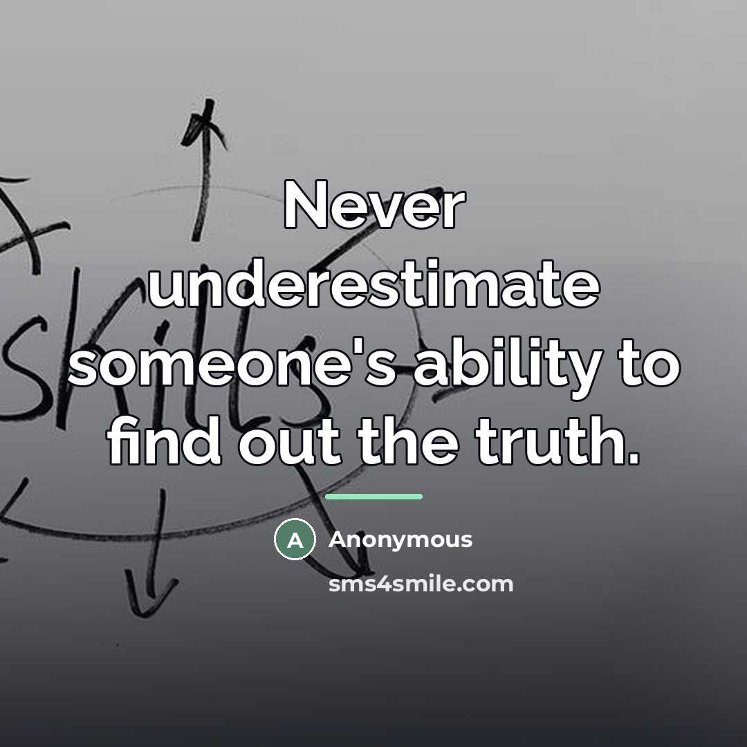 “Never underestimate someone's ability to find out the truth.…” quote by Anonymous