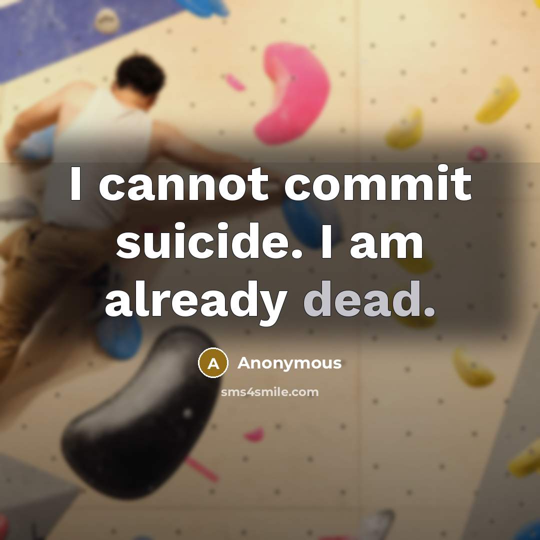 “I cannot commit suicide. I am already dead.” quote by Anonymous