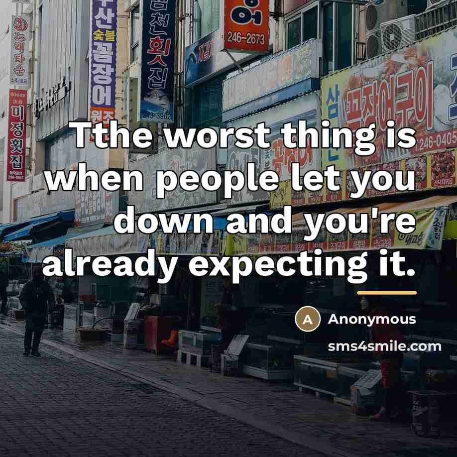 “Tthe worst thing is when people let you down and…” quote by Anonymous