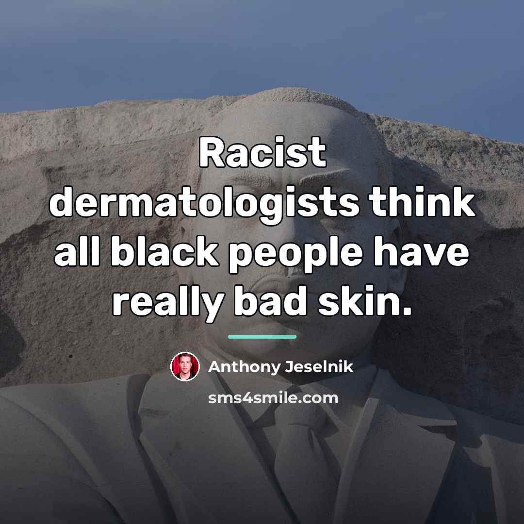 “Racist dermatologists think all black people have really bad skin.…” quote by Anthony Jeselnik