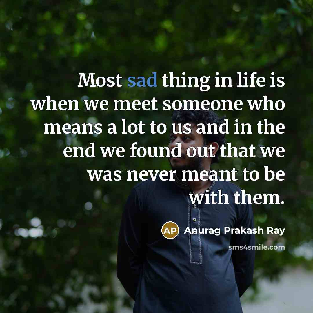 “Most sad thing in life is when we meet someone…” quote by Anurag Prakash Ray