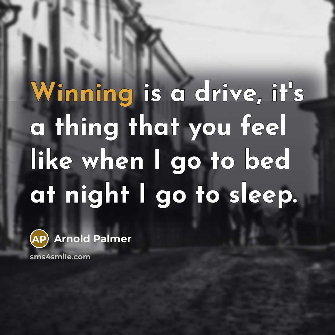 “Winning is a drive, it's a thing that you feel…” quote by Arnold Palmer