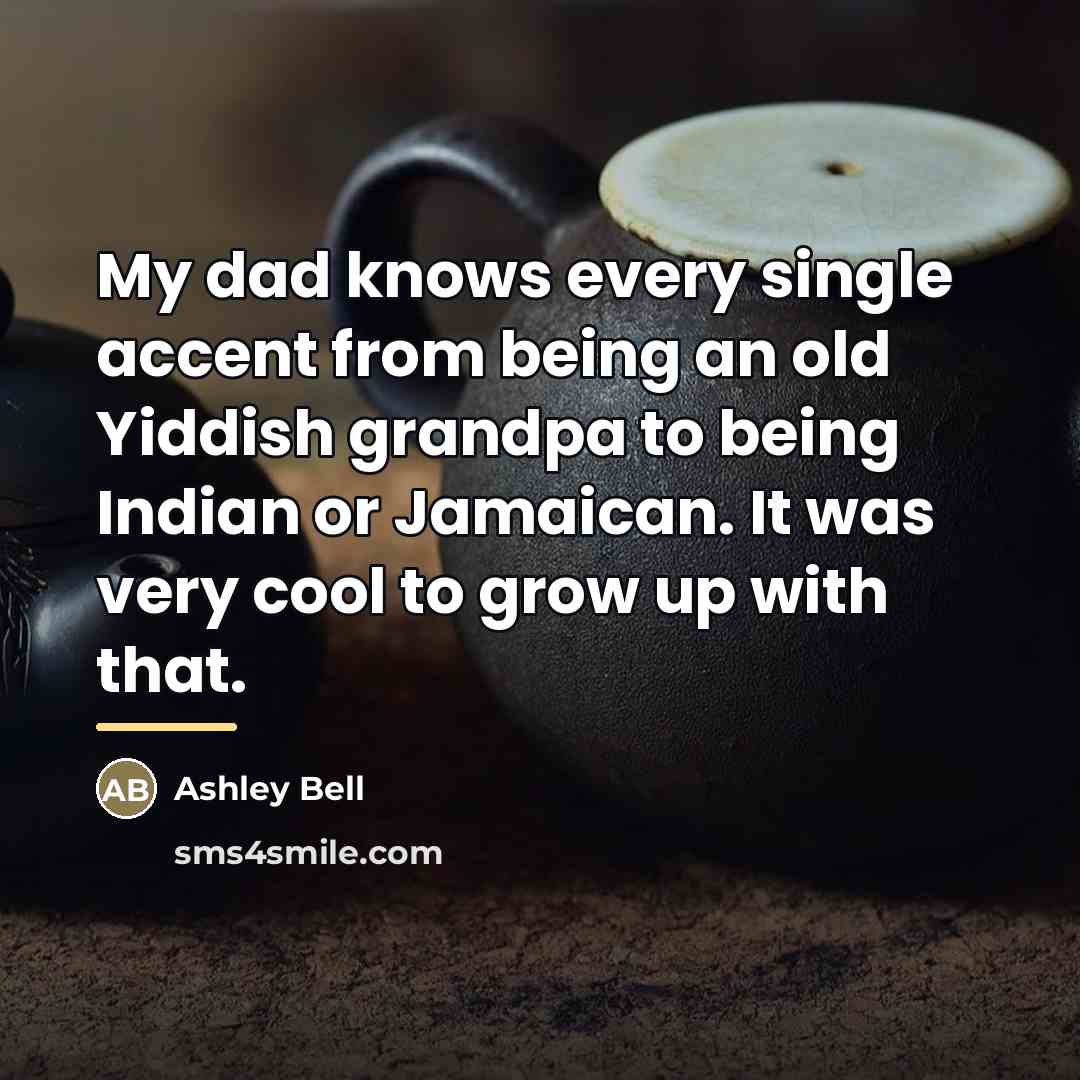 “My dad knows every single accent from being an old…” quote by Ashley Bell