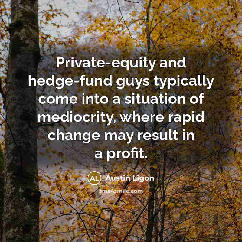“Private-equity and hedge-fund guys typically come into a situation of…” quote by Austin Ligon