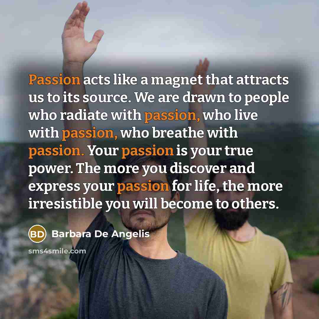 “Passion acts like a magnet that attracts us to its…” quote by Barbara De Angelis