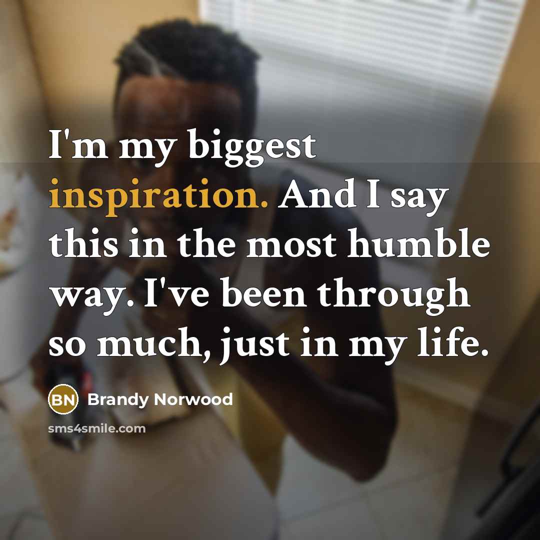 “I'm my biggest inspiration. And I say this in the…” quote by Brandy Norwood