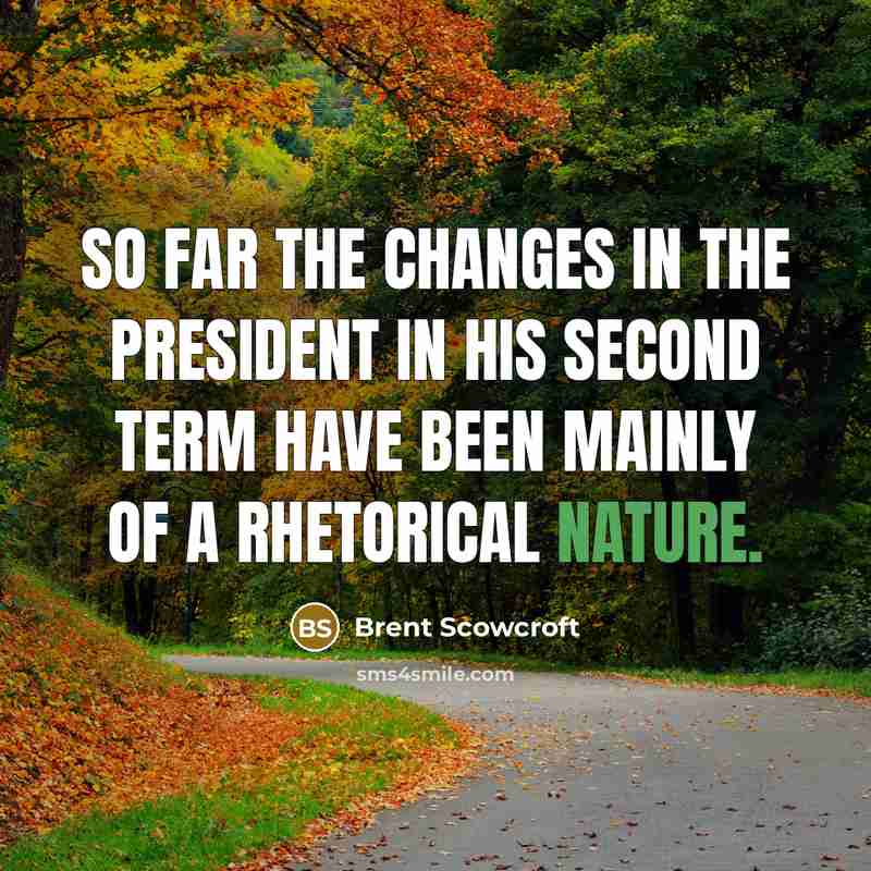 “So far the changes in the president in his second…” quote by Brent Scowcroft