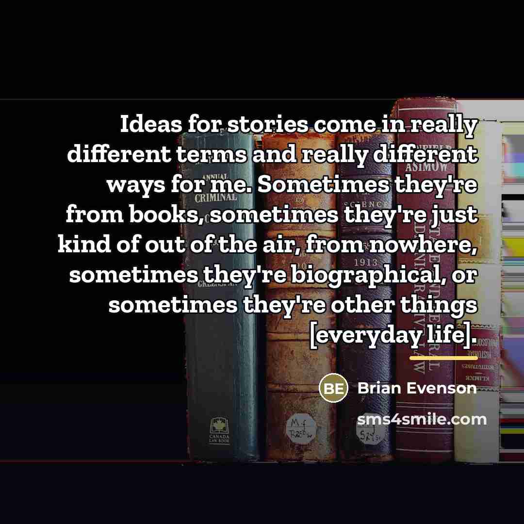 “Ideas for stories come in really different terms and really…” quote by Brian Evenson
