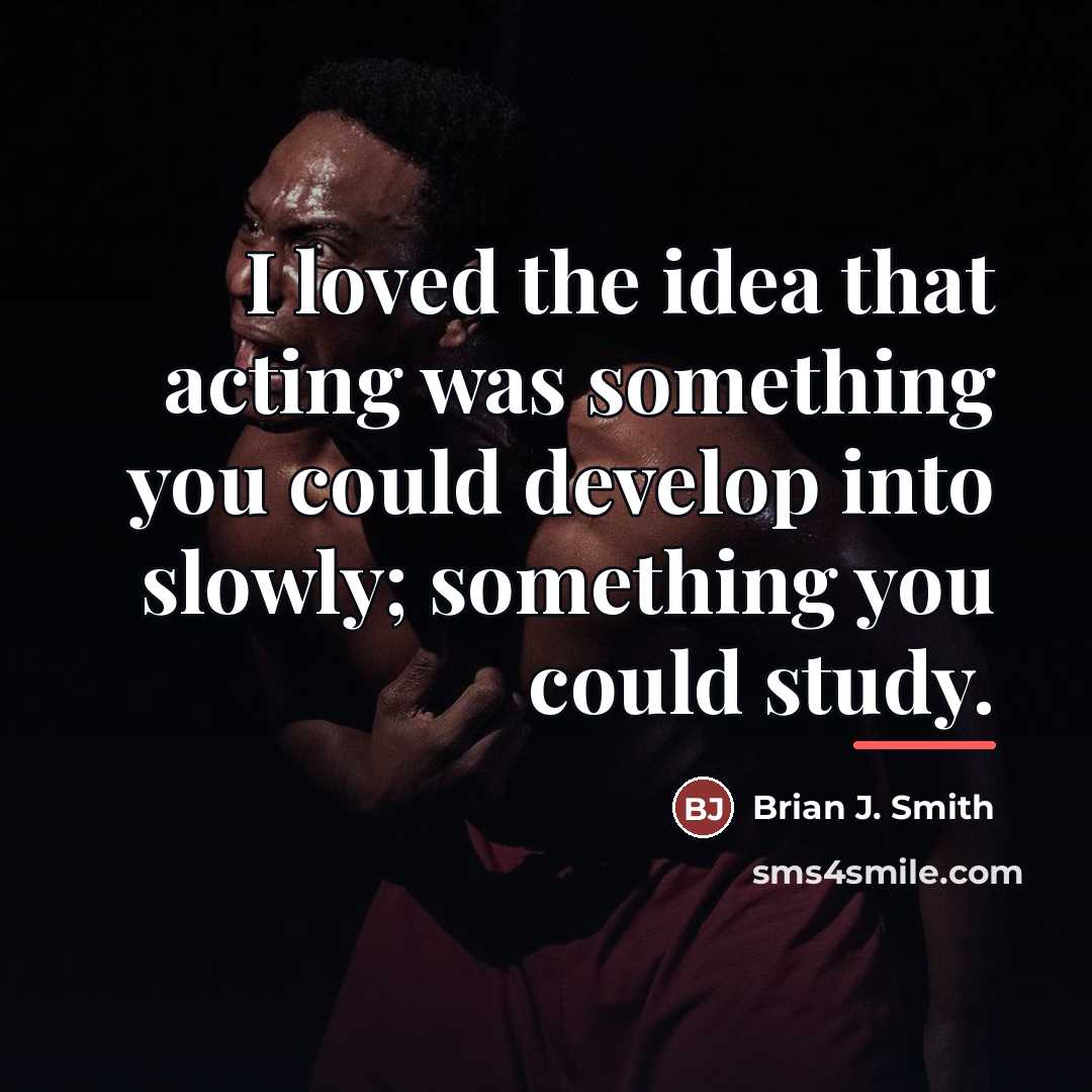 “I loved the idea that acting was something you could…” quote by Brian J. Smith