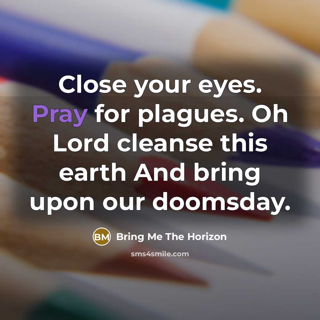 “Close your eyes. Pray for plagues. Oh Lord cleanse this…” quote by Bring Me The Horizon