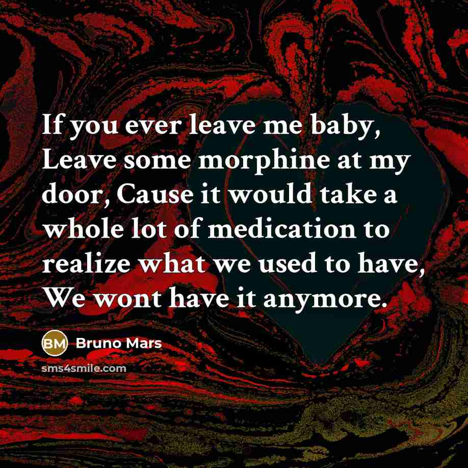 “If you ever leave me baby, Leave some morphine at…” quote by Bruno Mars