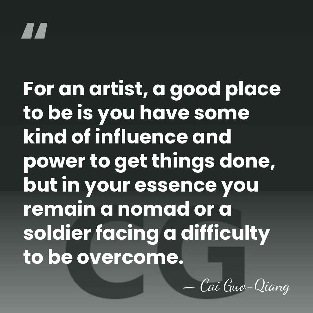 For an artist, a good place to be is you have some&hellip; - Cai Guo-Qiang
