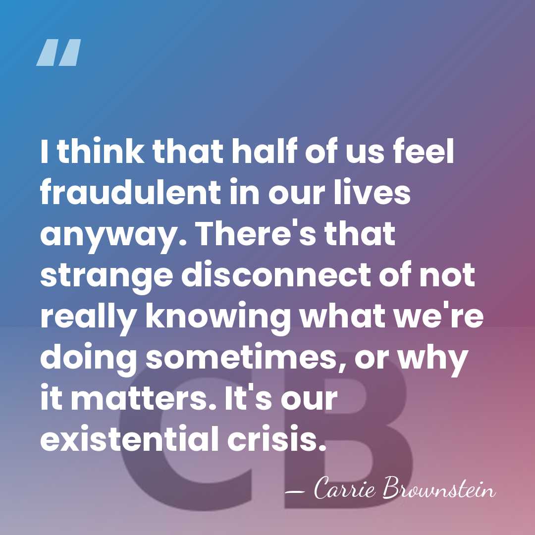 I think that half of us feel fraudulent in our lives anyway.&hellip; - Carrie Brownstein