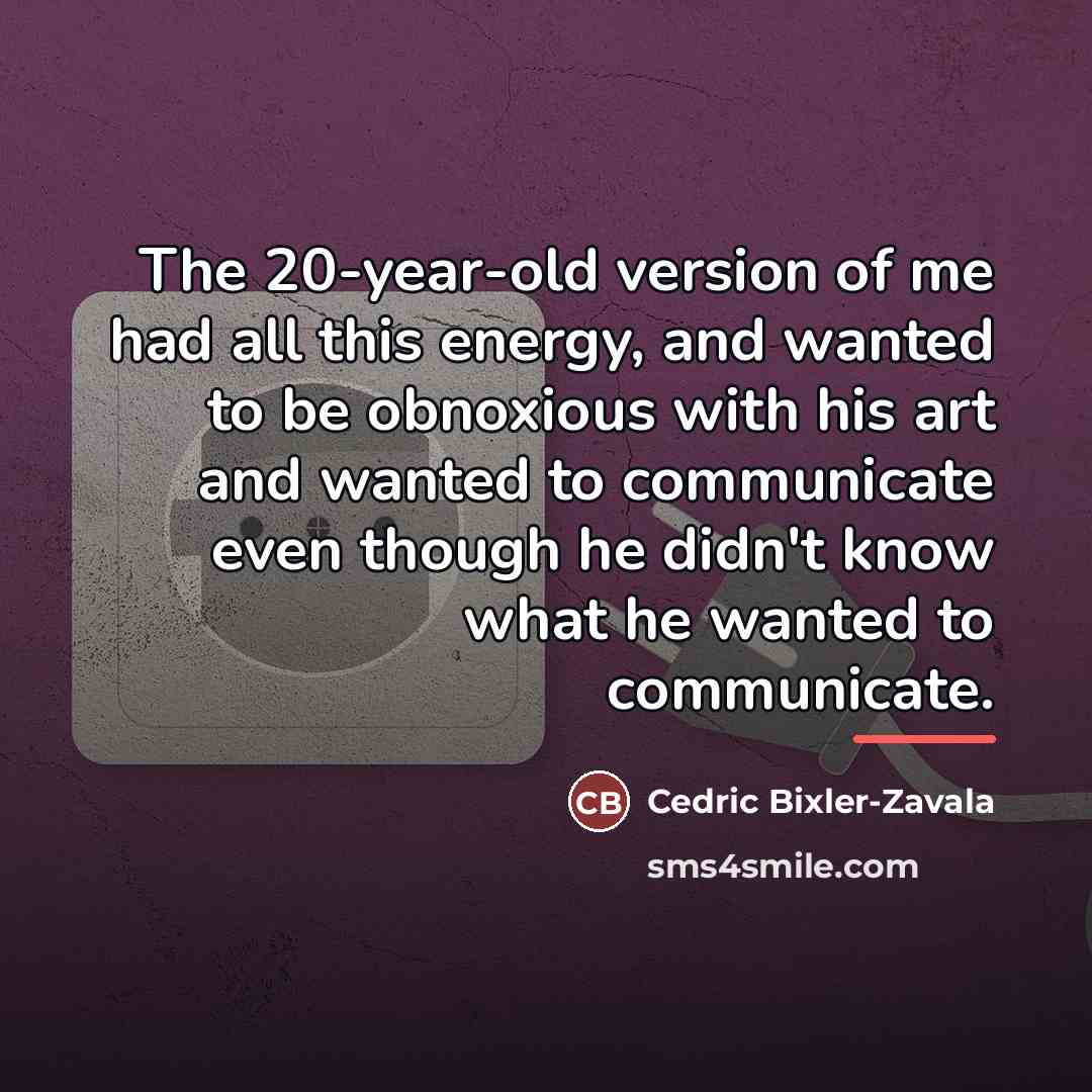 “The 20-year-old version of me had all this energy, and…” quote by Cedric Bixler-Zavala