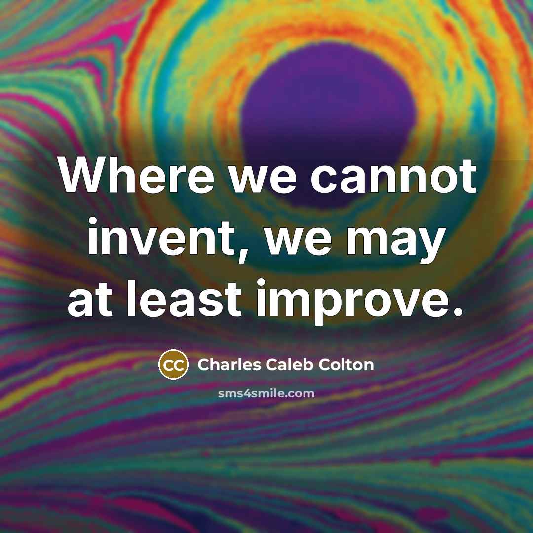 “Where we cannot invent, we may at least improve.…” quote by Charles Caleb Colton