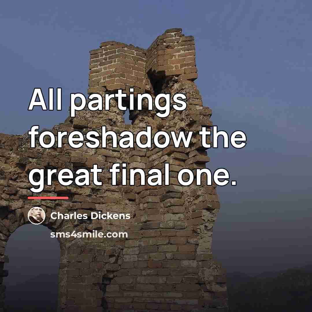 “All partings foreshadow the great final one.…” quote by Charles Dickens