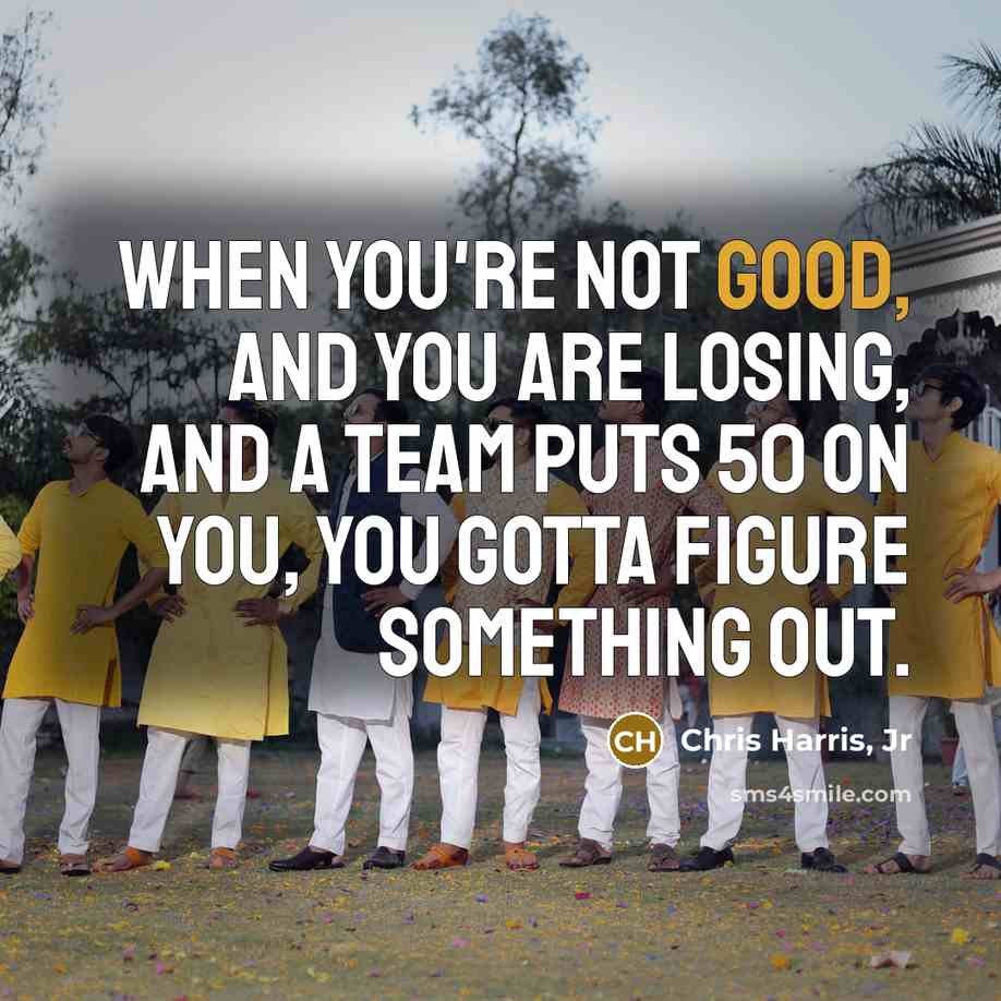 “When you're not good, and you are losing, and a…” quote by Chris Harris, Jr