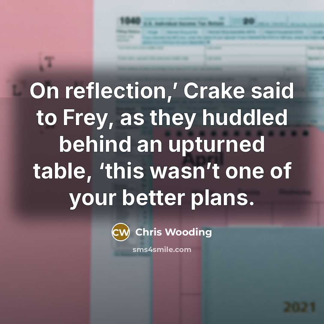 “On reflection,’ Crake said to Frey, as they huddled behind…” quote by Chris Wooding