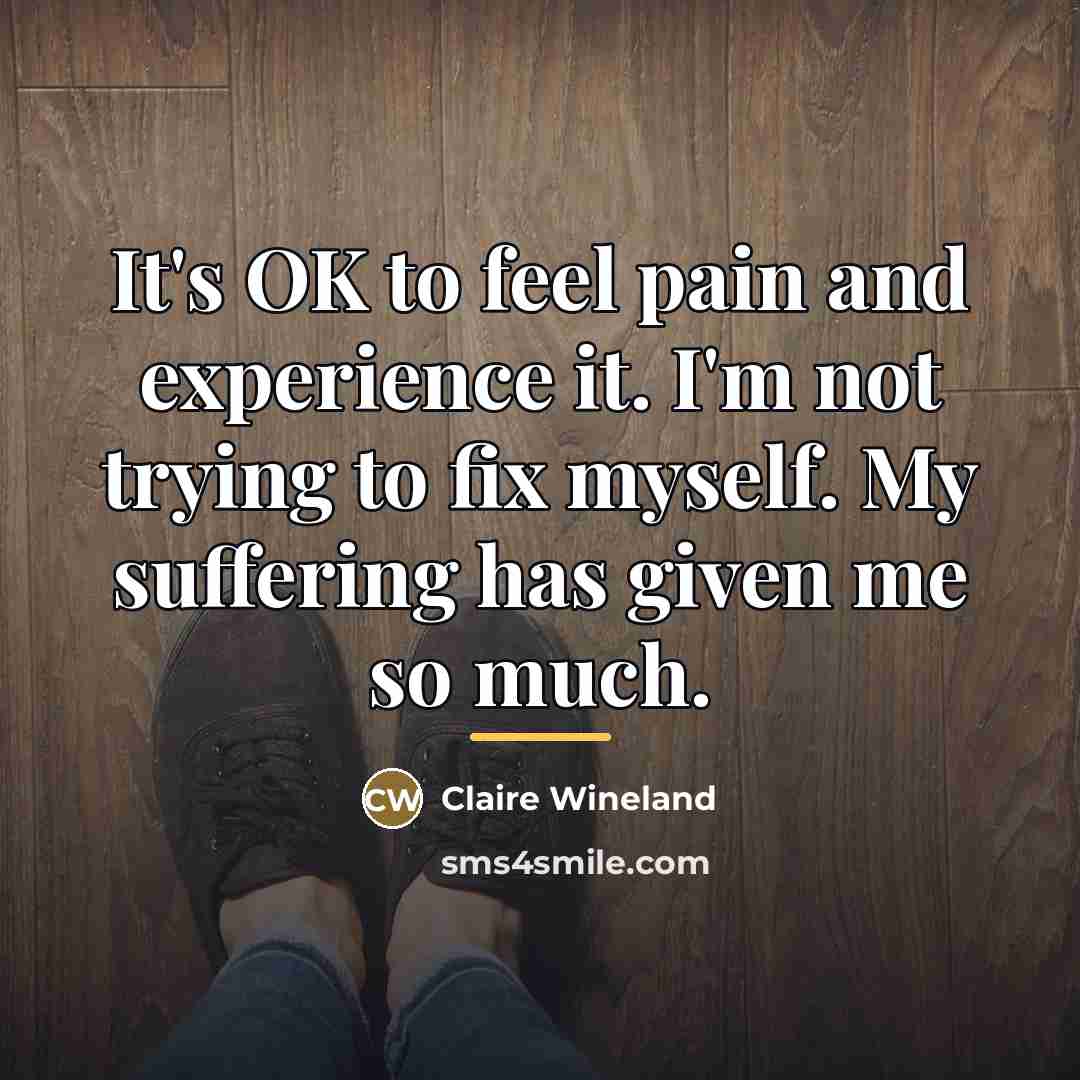 “It's OK to feel pain and experience it. I'm not…” quote by Claire Wineland