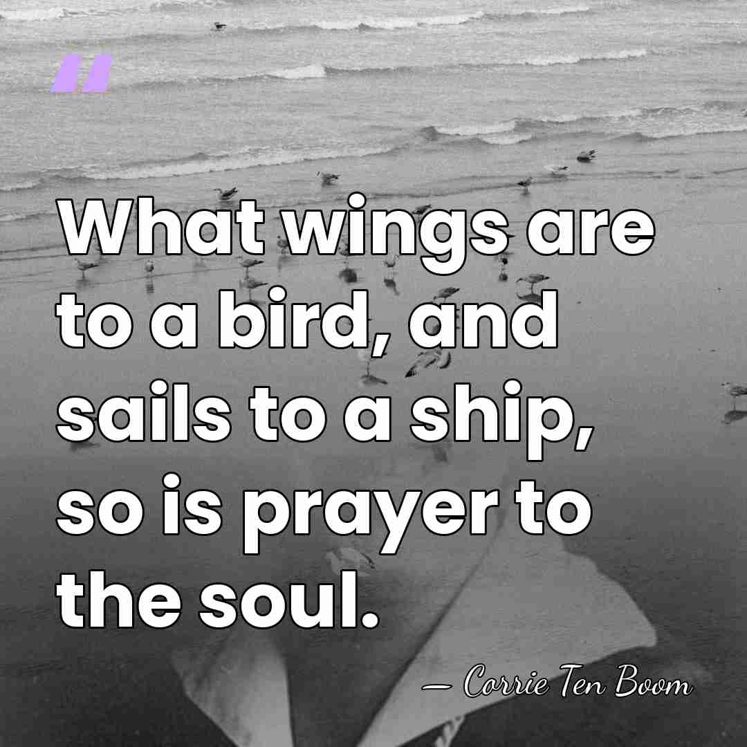 What wings are to a bird, and sails to a ship, so&hellip; - Corrie Ten Boom