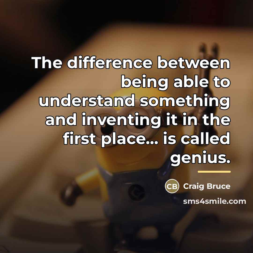 “The difference between being able to understand something and inventing…” quote by Craig Bruce