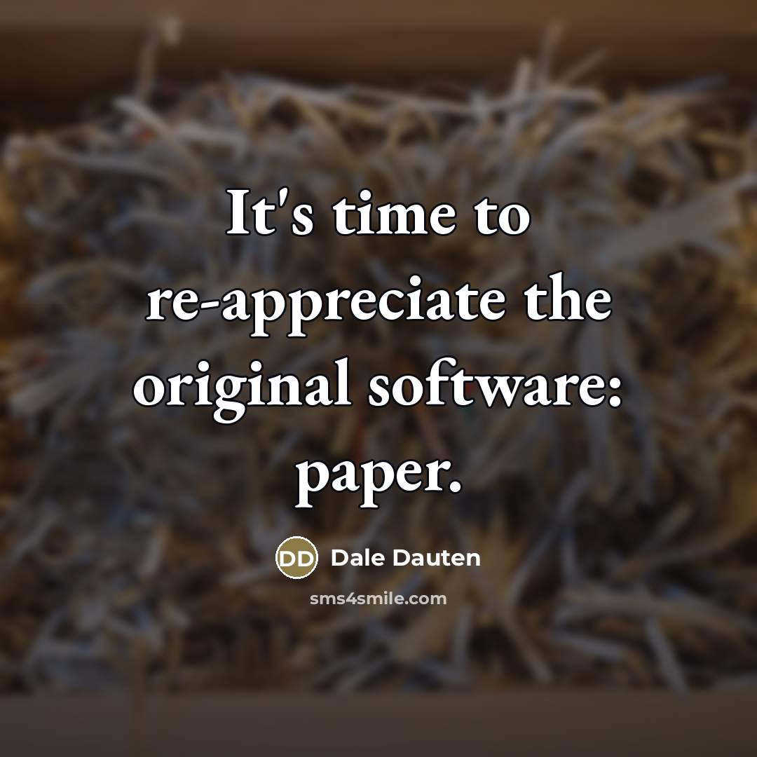 “It's time to re-appreciate the original software: paper.…” quote by Dale Dauten