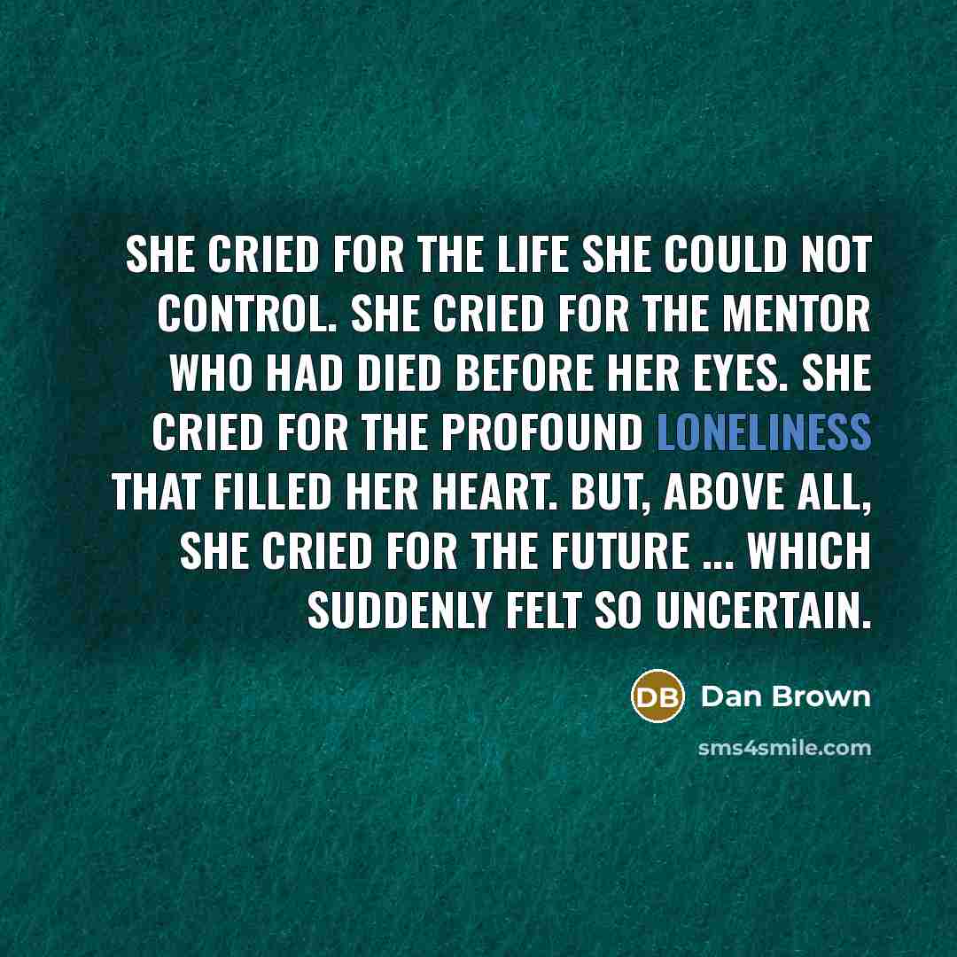 “She cried for the life she could not control. She…” quote by Dan Brown
