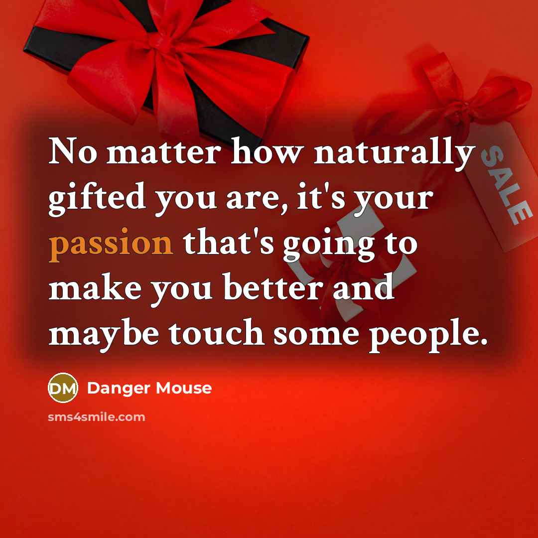 “No matter how naturally gifted you are, it's your passion…” quote by Danger Mouse