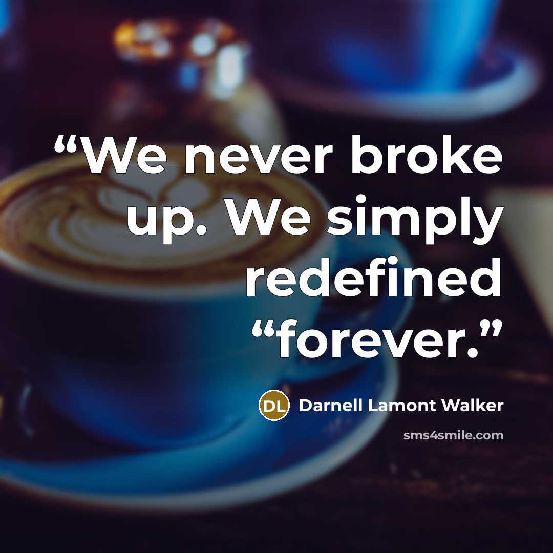 “We never broke up. We simply redefined “forever.” quote by Darnell Lamont Walker