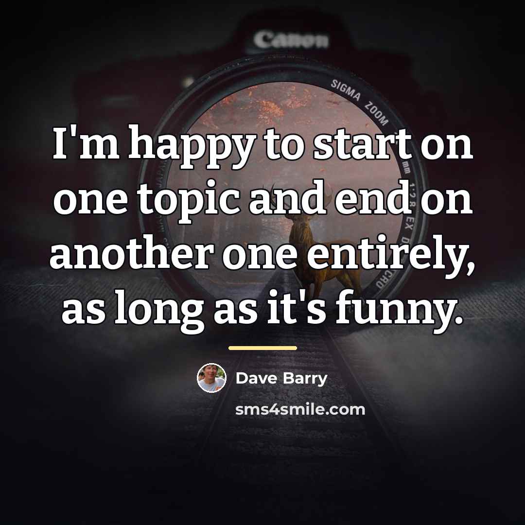 “I'm happy to start on one topic and end on…” quote by Dave Barry
