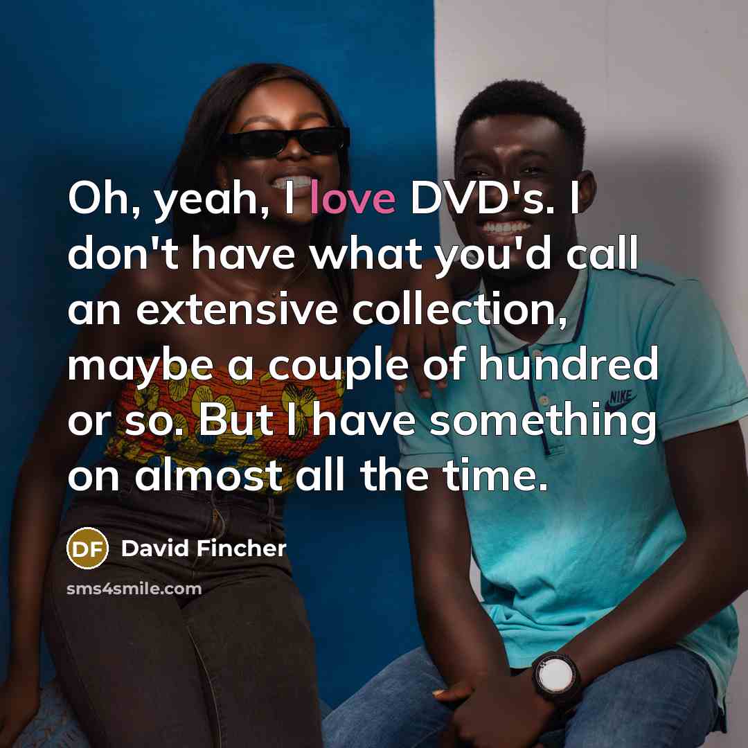“Oh, yeah, I love DVD's. I don't have what you'd…” quote by David Fincher