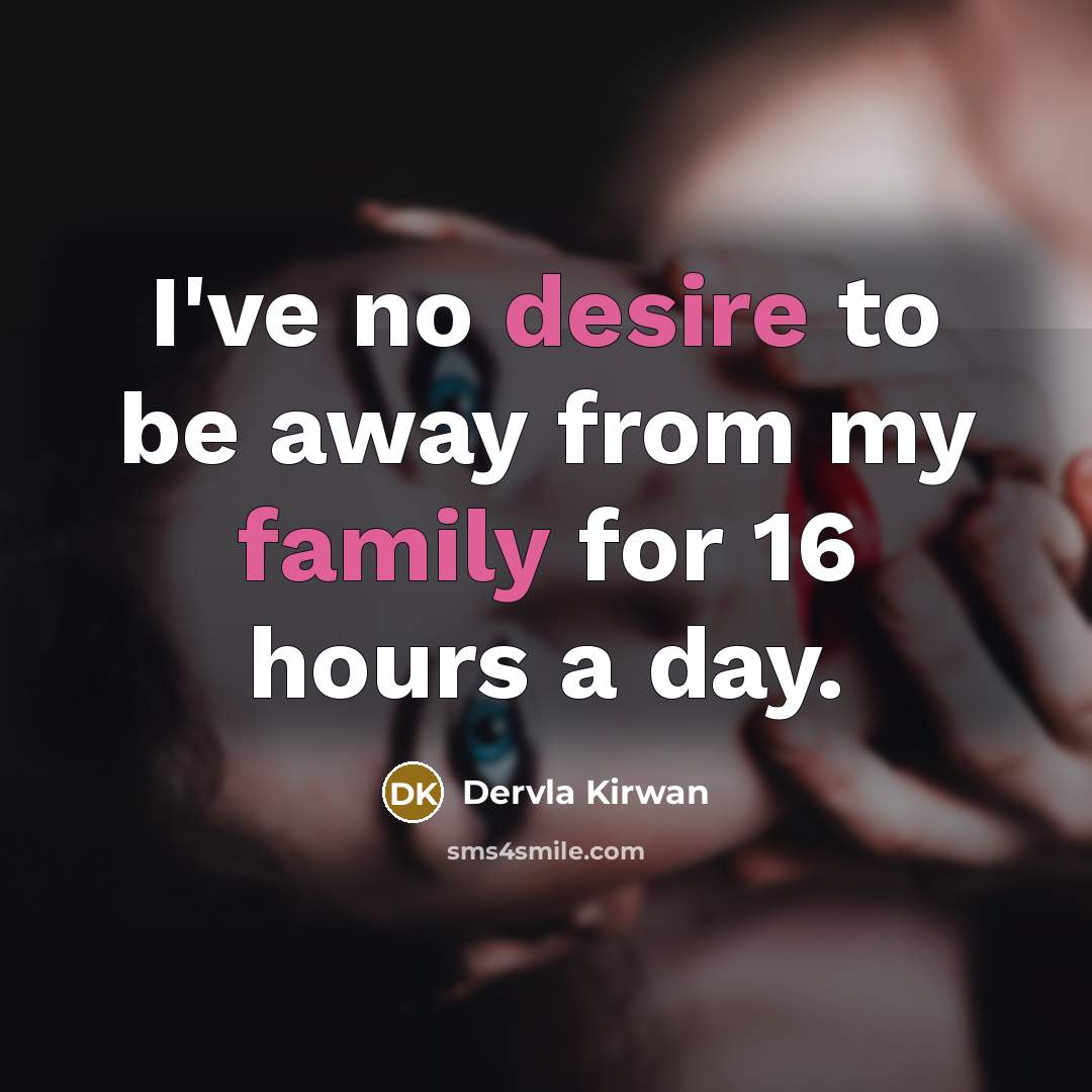 “I've no desire to be away from my family for…” quote by Dervla Kirwan