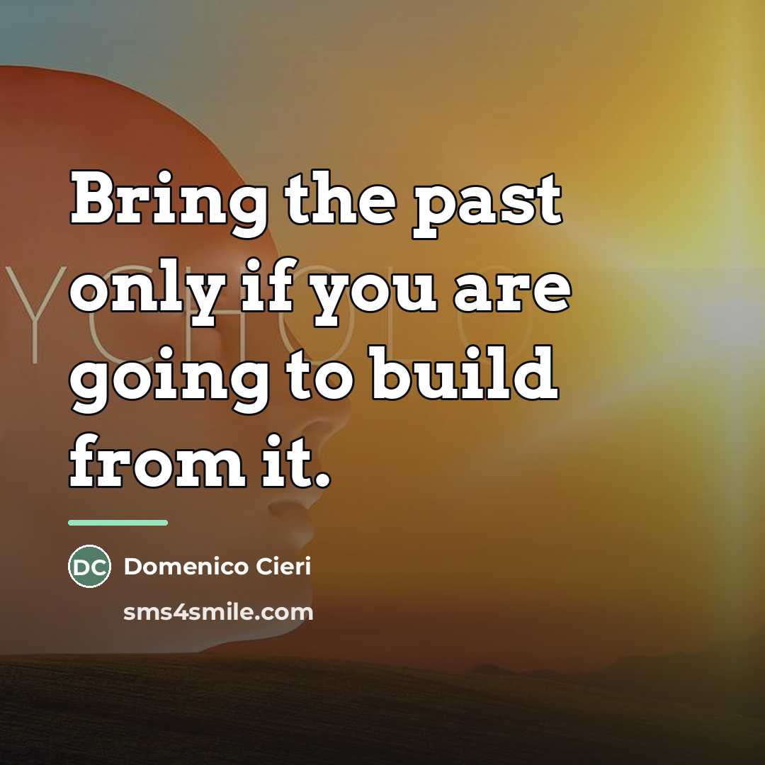 “Bring the past only if you are going to build…” quote by Domenico Cieri