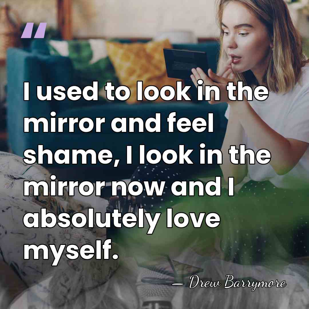 I used to look in the mirror and feel shame, I look&hellip; - Drew Barrymore