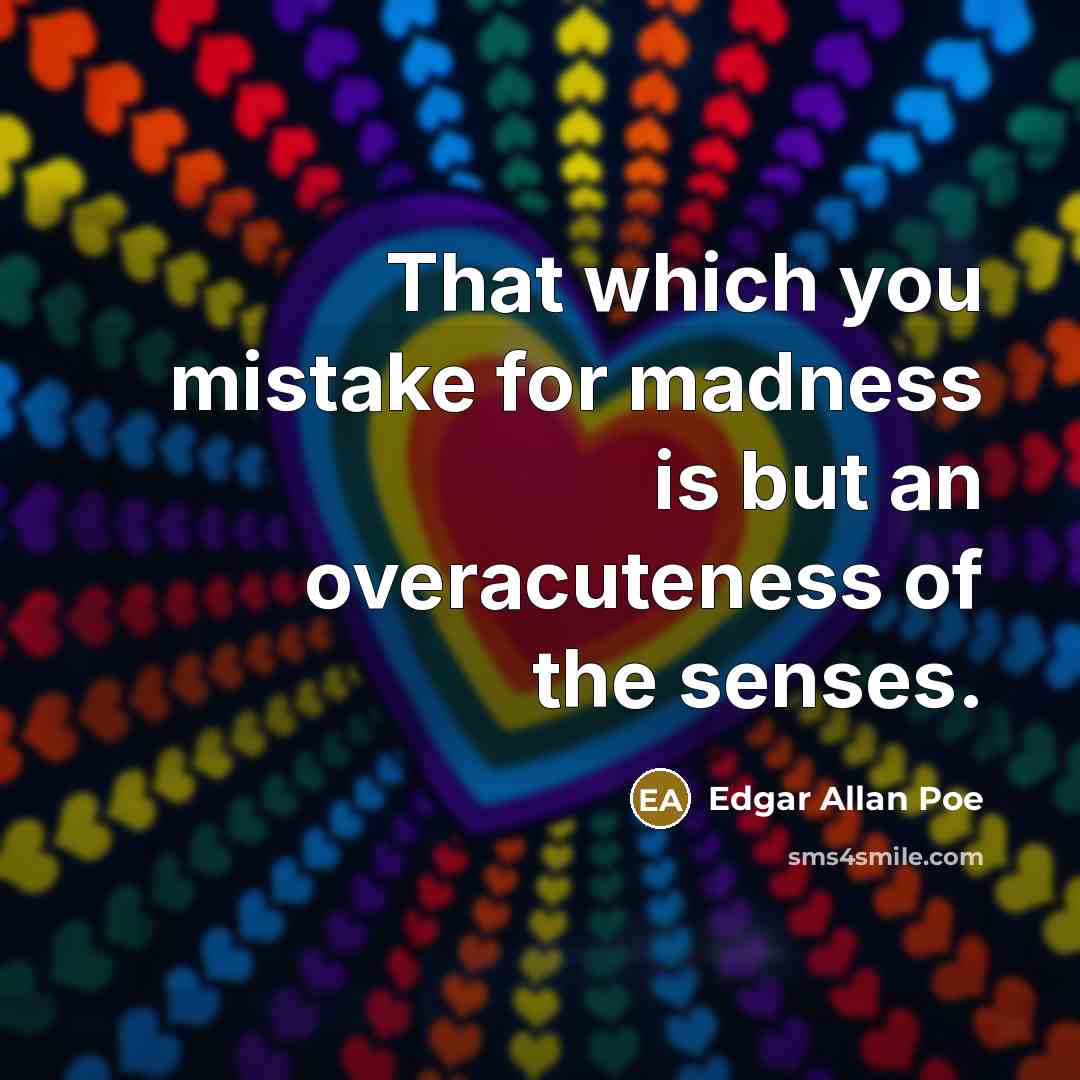 “That which you mistake for madness is but an overacuteness…” quote by Edgar Allan Poe