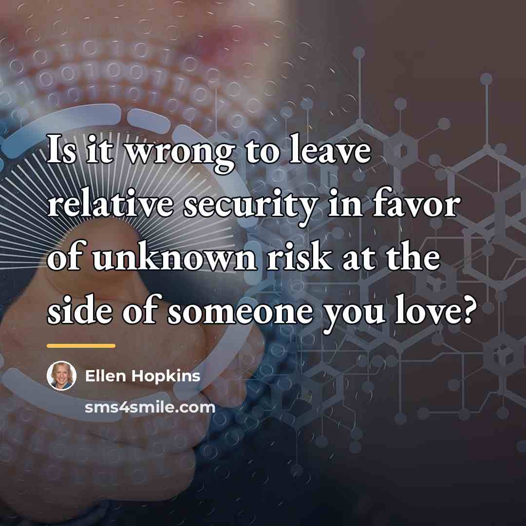 “Is it wrong to leave relative security in favor of…” quote by Ellen Hopkins